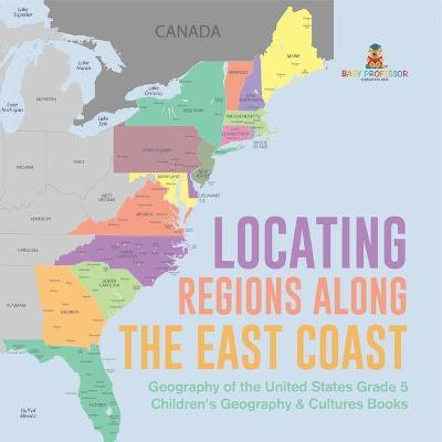Locating Regions Along the East Coast Geography of the United States Grade 5 Children's Geography & Cultures Books(English, Paperback, Baby Professor)