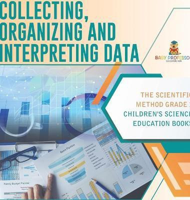 Collecting, Organizing and Interpreting Data The Scientific Method Grade 3 Children's Science Education Books(English, Hardcover, Baby Professor)