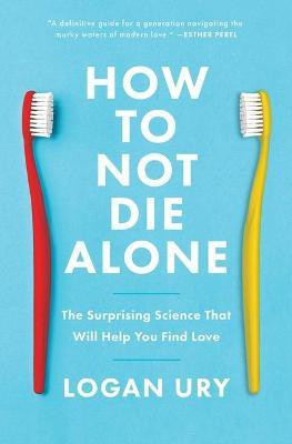 HOW TO NOT DIE ALONE(English, Book, LOGAN URY)