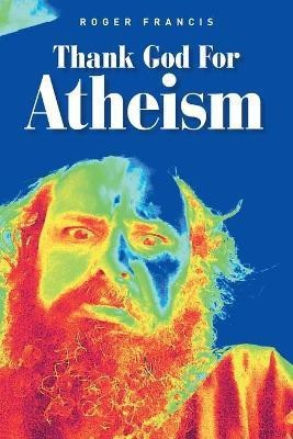 Thank God for Atheism(English, Paperback, Francis Roger)