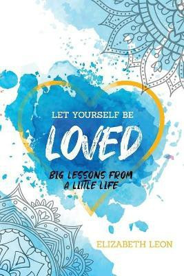 Let Yourself Be Loved(English, Paperback, Leon Elizabeth)