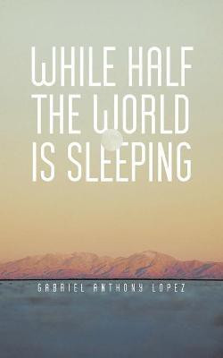 While Half The World Is Sleeping(English, Paperback, Lopez Gabriel Anthony)