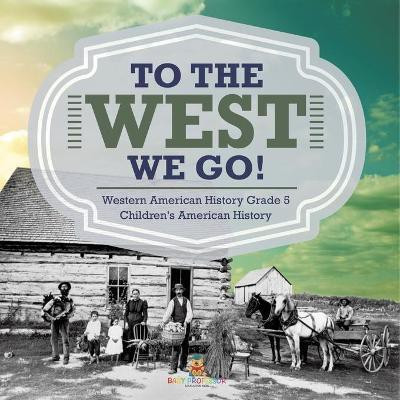 To The West We Go! Western American History Grade 5 Children's American History(English, Paperback, Baby Professor)