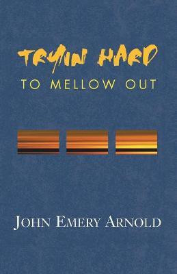 Tryin' Hard to Mellow Out(English, Paperback, Arnold John Emery)