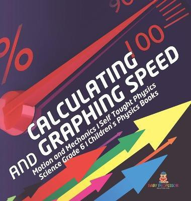 Calculating and Graphing Speed Motion and Mechanics Self Taught Physics Science Grade 6 Children's Physics Books(English, Hardcover, Baby Professor)