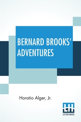 Bernard Brooks’ Adventures: The Experience Of A Plucky Boy(Paperback, Horatio Alger, Jr.)