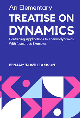 An Elementary Treatise on Dynamics Containing Applications to Thermodynamics, with Numerous Examples(English, Paperback, Williamson Benjamin)