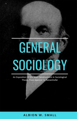 GENERAL SOCIOLOGY An Exposition of the Main Development in Sociological Theory from Spencer to Ratzenhofer(English, Hardcover, Small Albion W)