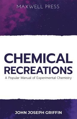 Chemical Recreations A Popular Manual of Experimental Chemistry(English, Paperback, Griffin John Joseph)