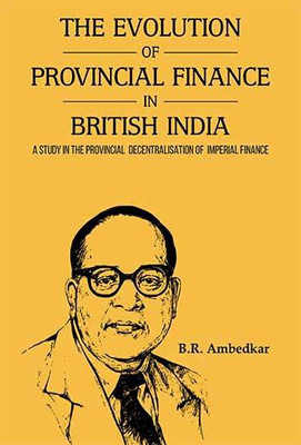 THE EVOLUTION OF PROVINCIAL FINANCE IN BRITISH INDIA A Study in the Provincial Decentralisation of Imperial Finance(English, Paperback, Ambedkar Dr)