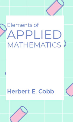 Elements of Applied Mathematics(English, Paperback, Cobb Herber E)