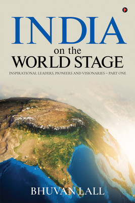 India on the World Stage  - Inspirational Leaders, Pioneers and Visionaries - Part One(Hardcover, Bhuvan Lall)