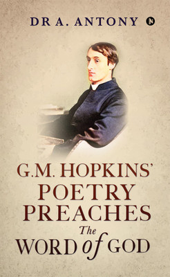 G.M. Hopkins' Poetry Preaches the Word of God(Paperback, Dr A. Antony)
