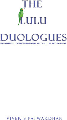 The Lulu Duologues - Insightful conversations with Lulu, my parrot(Paperback, Vivek S Patwardhan)