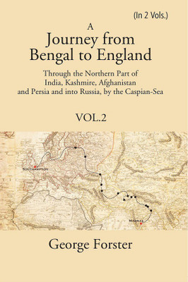 A Journey form Bengal to England, Through the Northern Part of India, Kashmire, Afghanistan and Persia and into Russia, by the Caspian-Sea(Paperback, George Forster)