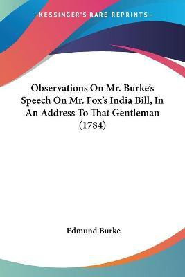 Observations On Mr. Burke's Speech On Mr. Fox's India Bill, In An Address To That Gentleman (1784)(English, Paperback, Burke Edmund)