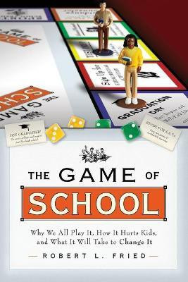The Game of School: Why We All Play It, How it Hurts Kids, and What It Will Take to Change It(English, Paperback, Fried Robert L.)