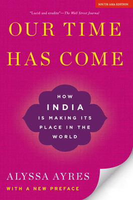 Our Time has Come - How India is Making its Place in the World(Paperback, Alyssa Ayres)