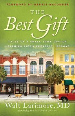 The Best Gift - Tales of a Small-Town Doctor Learning Life`s Greatest Lessons(English, Paperback, Larimore Walt Md)
