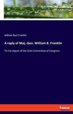 A reply of Maj.-Gen. William B. Franklin(English, Paperback, Franklin William Buel)