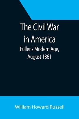 The Civil War in America; Fuller's Modern Age, August 1861(English, Paperback, Howard Russell William)