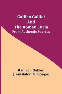 Galileo Galilei and the Roman Curia; From Authentic Sources(English, Paperback, Von Gebler Karl)