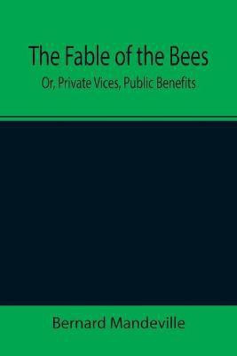 The Fable of the Bees; Or, Private Vices, Public Benefits(English, Paperback, Mandeville Bernard)