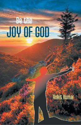 Be the Joy of God(English, Paperback, Kumar Ankit)