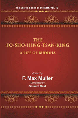 The Sacred Books of the East (THE FO-SHO-HING-TSAN-KING:-A LIFE OF BUDDHA)(Hardcover, F. MAX MULLER, ASVAGHOSHA BODHISATTVA, SAMUEL BEAL)
