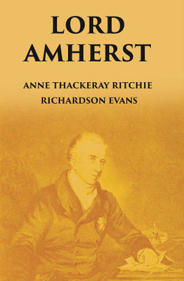 LORD AMHERST: AND THE BRITISH ADVANCE EASTWARDS TO BURMA(Hardcover, ANNE THACKERAY RITCHIE, RICHARDSON EVANS)