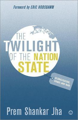 The Twilight of the Nation State  - Globalisation, Chaos and War(English, Paperback, Jha Prem Shankar)