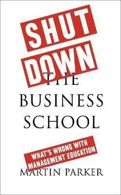 Shut Down the Business School(English, Hardcover, Parker Martin)