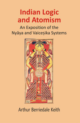 Indian Logic and Atomism: An Exposition of the Nyāya and Vaiceṣika Systems(Hardcover, Arthur Berriedale Keith)
