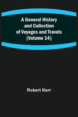 A General History and Collection of Voyages and Travels (Volume 14)(English, Paperback, Kerr Robert)