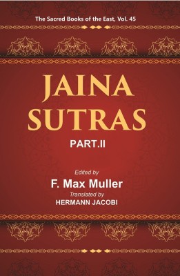 The Sacred Books of the East (JAINA-SUTRAS, PART-II: THE UTTARADHYAYANA SUTRA, THE SUTRAKRITANGA SUTRA)(Hardcover, F. MAX MULLER, HERMANN JACOBI)