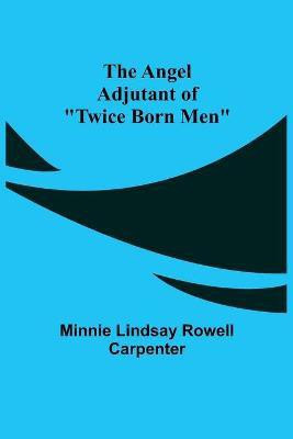 The Angel Adjutant of Twice Born Men(English, Paperback, Lindsay Rowell Carpenter Minnie)
