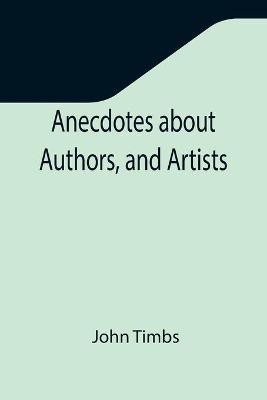 Anecdotes about Authors, and Artists(English, Paperback, Timbs John)