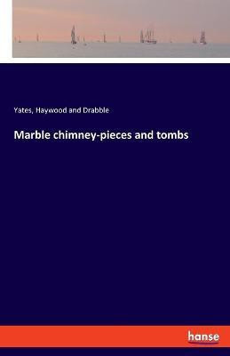 Marble chimney-pieces and tombs(English, Paperback, Haywood, Drabble Yates)