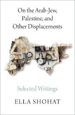 On the Arab-Jew, Palestine, and Other Displacements(English, Hardcover, Shohat Ella)