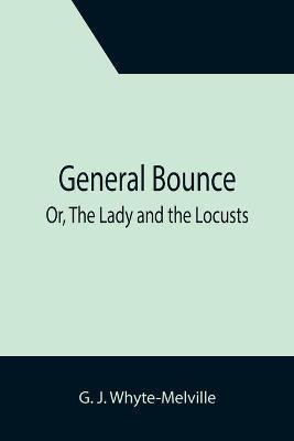 General Bounce; Or, The Lady and the Locusts(English, Paperback, J Whyte-Melville G)