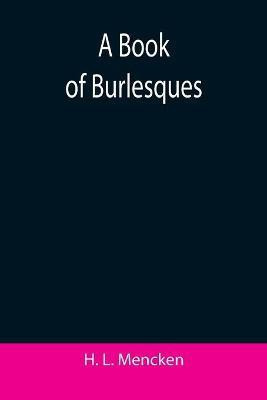 A Book of Burlesques(English, Paperback, L Mencken H)