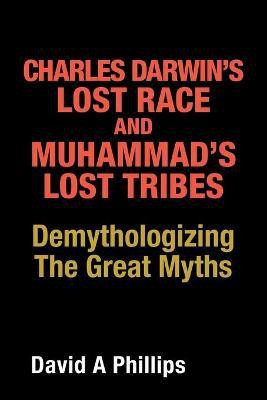 Charles Darwin's Lost Race and Muhammad's Lost Tribes(English, Paperback, Phillips David A)