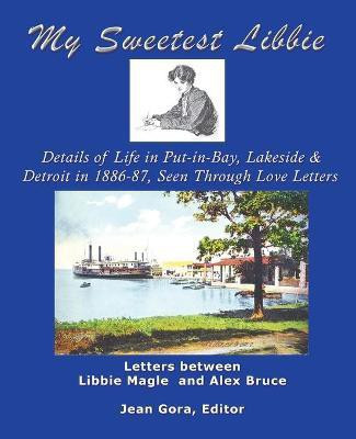 My Sweetest Libbie-Details of Life in Put-in-Bay, Lakeside and Detroit as Seen in Love Letters, 1886-87(English, Paperback, Gora Jean)