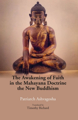 The Awakening of Faith in the Mahayana Doctrine: the New buddhism(Hardcover, Patriarch Ashvagosha, Translated Timothy Richard)