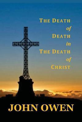 The Death of Death in the Death of Christ(English, Paperback, Owen John)
