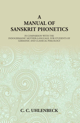 A Manual of Sanskrit Phonetics: In Comparison With The Indogermanic Mother-Language, For Students Of Germanic And Classical Philology(Paperback, C. C. Uhlenbeck)