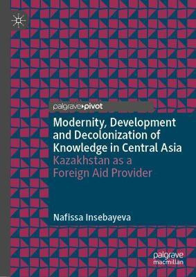 Modernity, Development and Decolonization of Knowledge in Central Asia(English, Hardcover, Insebayeva Nafissa)