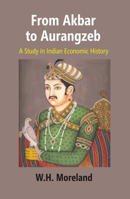From Akbar to Aurangzeb: A Study in Indian Economic History(Paperback, W.H. Moreland)