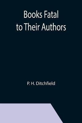 Books Fatal to Their Authors(English, Paperback, H Ditchfield P)