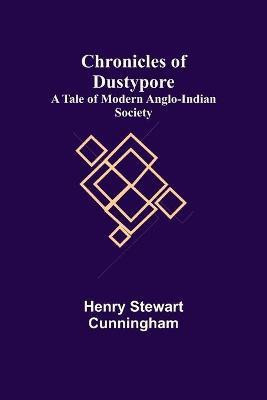 Chronicles of Dustypore; A Tale of Modern Anglo-Indian Society(English, Paperback, Stewart Cunningham Henry)